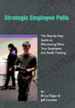 Strategic Employee Polls: The Step-By-Step Guide to Discovering What Your Employees Are Really Thinking - Bruce Tulgan, Jeff Coombs