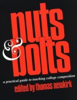 Nuts & Bolts: A Practical Guide to Teaching College Composition - Thomas Newkirk, Elizabeth Chiseri-Strater, Jane Harrigan