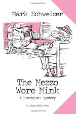 The Mezzo Wore Mink - Mark Schweizer