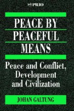 Peace by Peaceful Means: Peace and Conflict, Development and Civilization (International Peace Research Institute, Oslo (PRIO)) - Johan Galtung