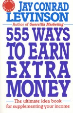 555 Ways to Earn Extra Money - Jay Conrad Levinson, Robert Bull