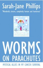 Worms On Parachutes - Mystical Allies In My Cancer Survival - Sarah-Jane Phillips, Richard Amos