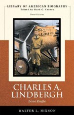 Charles A. Lindbergh: Lone Eagle (Library of American Biography Series) - Walter L. Hixson