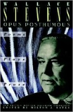 Opus Posthumous: Poems, Plays, Prose - Wallace Stevens