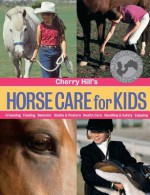 Cherry Hill's Horse Care for Kids: Grooming, Feeding, Behavior, Stable & Pasture, Health Care, Handling & Safety, Enjoying - Cherry Hill