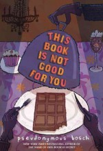 This Book Is Not Good for You - Pseudonymous Bosch, Gilbert Ford