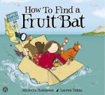 How To Find a Fruit Bat - Michelle Robinson, Lauren Tobia