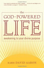 The God-Powered Life: Awakening to Your Divine Purpose - David Aaron