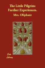 The Little Pilgrim: Further Experiences - Margaret Oliphant