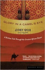 Glory in a Camel's Eye: A Perilous Trek Through the Greatest African Desert - Jeffrey Tayler