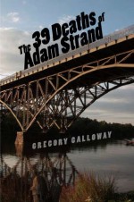 The 39 Deaths of Adam Strand - Gregory Galloway