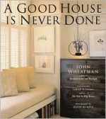 A Good House Is Never Done - John Wheatman, David Wakely, Sarah Susanka