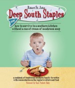 Deep South Staples: or How to Survive in a Southern Kitchen Without a Can of Cream of Mushroom Soup - Robert St. John