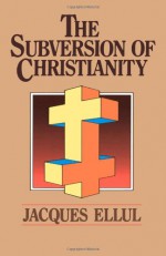 The Subversion of Christianity - Jacques Ellul, Geoffrey William Bromiley