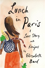 Lunch in Paris: A Love Story, with Recipes - Elizabeth Bard