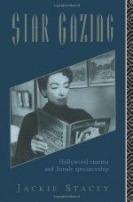 Star Gazing: Hollywood Cinema and Female Spectatorship - Jackie Stacey