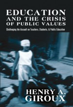 Education and the Crisis of Public Values: Challenging the Assault on Teachers, Students, & Public Education (Counterpoints: Studies in the Postmodern Theory of Education) - Henry A. Giroux