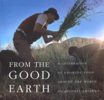 From the Good Earth: A Celebration of Growing Food Around the World - Michael Ableman, Cynthia Wisehart, Wes Jackson