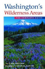 Washington's Wilderness Areas: The Complete Guide - Kai Huschke, Charles Gurche