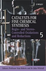 Catalysts for Fine Chemical Synthesis, Regio- And Stereo-Controlled Oxidations and Reductions - John Whittall, Stanley M. Roberts