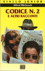 Codice N. 2 e altri racconti - Alfred Hitchcock, Edgar Wallace, Lord Dunsany, Christopher Anvil, Michael Gilbert, Anthony Boucher, Patricia McGerr, Eric Ambler, Richard Harding Davis, Francesca Flore