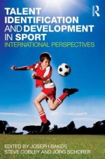 Talent Identification and Development in Sport: International Perspectives - Joseph Baker, Steve Cobley, Jörg Schorer