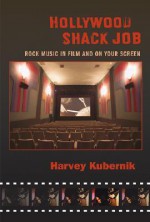 Hollywood Shack Job: Rock Music in Film and on Your Screen - Harvey Kubernik