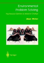 Environmental Problem Solving: Psychosocial Barriers to Adaptive Change - Alan Miller