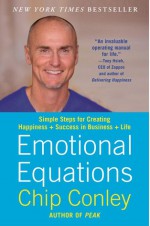 Emotional Equations: Simple Steps for Creating Happiness + Success in Business + Life - Chip Conley