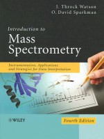 Introduction to Mass Spectrometry: Instrumentation, Applications, and Strategies for Data Interpretation - J. Throck Watson, O. David Sparkman