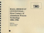 Hall-Heroult Centennial: First Century of Aluminum Process Technology, 1886 - 1986 - Minerals, Warren S. Peterson, Ronald E. Miller, Minerals, Metals and Materials Society, Meeting Staff