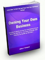 Owning Your Own Business; Learn How To Start Up And Own Your Own Business Today By Getting This Guide On LLC, Corporation, Partnership, Asset Protection, Tax Benefits, And Much More! - James J. Thompson