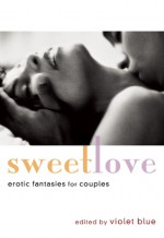 Sweet Love: Erotic Fantasies for Couples - Violet Blue, Thomas S. Roche, Allison Wonderland, Felix D'Angelo, Jan Darby, Jude Mason, Teresa Noelle Roberts, Amanda Fox, Vanessa Vaughn, Alison Tyler, Dylan Reed, Zach Addams, Janine Ashbless, N.T. Morley, D.L. King, Andrea Dale, Kristina Wright, Emilie Paris, Kat Black