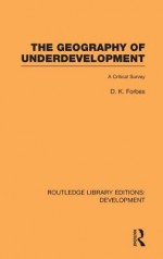 The Geography of Underdevelopment: A Critical Survey - Dean Forbes