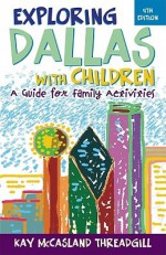 Exploring Dallas with Children: A Guide for Family Activities - Kay McCasland Threadgill