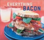 Everything Tastes Better with Bacon: 70 Fabulous Recipes for Every Meal of the Day - Sara Perry, Sheri Giblin