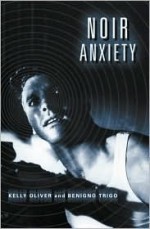 Noir Anxiety - Kelly Oliver, Benigno Trigo