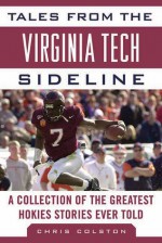 Tales from the Virginia Tech Sideline: A Collection of the Greatest Hokies Stories Ever Told - Chris Colston