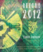 Beyond 2012: A Shaman's Call to Personal Change and the Transformation of Global Consciousness - James Endredy