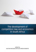 The Development of Competition Law and Economics in South Africa - Kasturi Moodaliyar, Simon Roberts