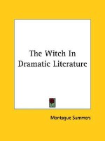 The Witch in Dramatic Literature - Montague Summers