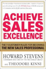 Achieve Sales Excellence: The 7 Customer Rules for Becoming the New Sales Professional - Howard Stevens, Theodore Kinni