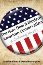 The New Deal & Modern American Conservatism: A Defining Rivalry - Gordon Lloyd, David Davenport