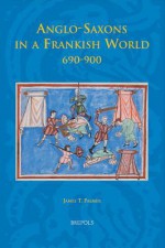 Anglo-Saxons in a Frankish World, 690-900 - James Palmer