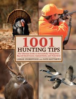 1001 Hunting Tips: The Ultimate Guide to Successfully Taking Deer, Big and Small Game, Upland Birds, and Waterfowl - Lamar Underwood