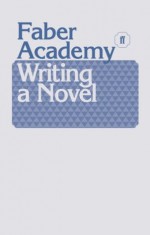 Writing A Novel: A Faber Academy Anthology - Maggie Gee, Richard Skinner, Writing A Novel London Students