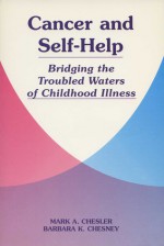 Cancer and Self-Help: Bridging the Troubled Waters of Childhood Illness - Mark A. Chesler, Barbara K. Chesney