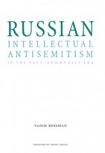 Russian Intellectual Antisemitism in the Post-Communist Era - Vadim Rossman, Sidney Monas