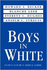 Boys in White - Howard S. Becker, Blanche Geer, Everett C. Hughes, Anselm L. Strauss