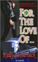 For the Love Of.. - Kally Jo Surbeck